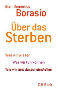 Title: Über das Sterben: Was wir wissen. Was wir tun können. Wie wir uns darauf einstellen, Author: Gian Domenico Borasio