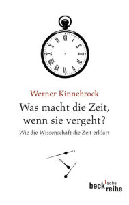 Title: Was macht die Zeit, wenn sie vergeht?: Wie die Wissenschaft die Zeit erklärt, Author: Werner Kinnebrock