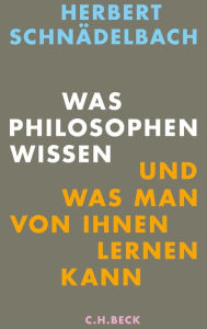 Title: Was Philosophen wissen: und was man von ihnen lernen kann, Author: Herbert Schnädelbach