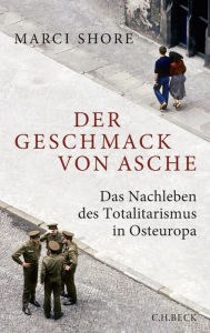 Title: Der Geschmack von Asche: Das Nachleben des Totalitarismus in Osteuropa, Author: Marci Shore