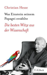 Title: Was Einstein seinem Papagei erzählte: Die besten Witze aus der Wissenschaft, Author: Christian Hesse