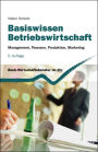 Basiswissen Betriebswirtschaft: Management, Finanzen, Produktion, Marketing