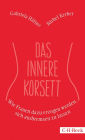 Das innere Korsett: Wie Frauen dazu erzogen werden, sich ausbremsen zu lassen