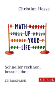Title: Math up your Life!: Schneller rechnen, besser leben, Author: Christian Hesse