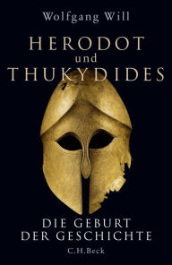 Title: Herodot und Thukydides: Die Geburt der Geschichte, Author: Wolfgang Will