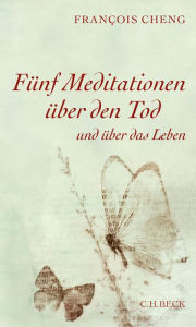 Title: Fünf Meditationen über den Tod: und über das Leben, Author: Francois Cheng