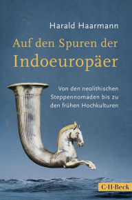 Title: Auf den Spuren der Indoeuropäer: Von den neolithischen Steppennomaden bis zu den frühen Hochkulturen, Author: Harald Haarmann