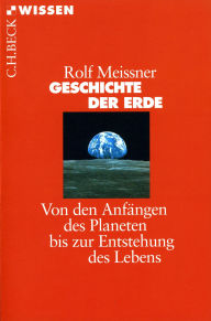 Title: Geschichte der Erde: Von den Anfängen des Planeten bis zur Entstehung des Lebens, Author: Rolf Meissner
