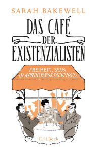 Title: Das Café der Existenzialisten: Freiheit, Sein und Aprikosencocktails, Author: Sarah Bakewell