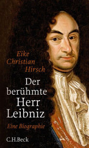 Title: Der berühmte Herr Leibniz: Eine Biographie, Author: Eike Christian Hirsch