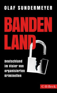 Title: Bandenland: Deutschland im Visier von organisierten Kriminellen, Author: Olaf Sundermeyer