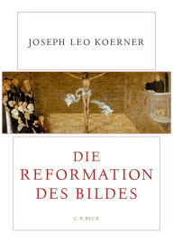 Title: Die Reformation des Bildes, Author: Joseph Leo Koerner