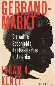 Title: Gebrandmarkt: Die wahre Geschichte des Rassismus in Amerika, Author: Ibram X. Kendi