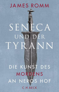 Title: Seneca und der Tyrann: Die Kunst des Mordens an Neros Hof, Author: James  Romm