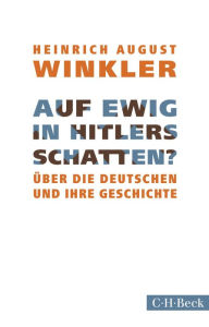 Title: Auf ewig in Hitlers Schatten?: Über die Deutschen und ihre Geschichte, Author: Heinrich August Winkler