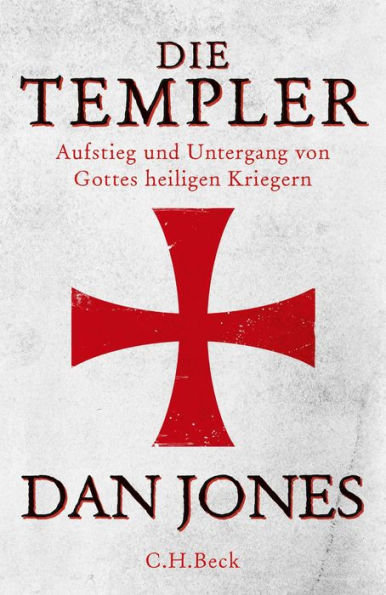 Die Templer: Aufstieg und Untergang von Gottes heiligen Kriegern