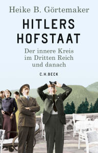 Title: Hitlers Hofstaat: Der innere Kreis im Dritten Reich und danach, Author: Heike B. Görtemaker