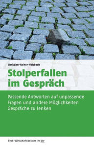 Title: Stolperfallen im Gespräch: Passende Antworten auf unpassende Fragen und andere Möglichkeiten, Gespräche zu lenken, Author: Christian-Rainer Weisbach