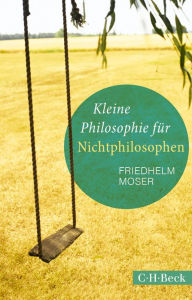 Title: Kleine Philosophie für Nichtphilosophen, Author: Friedhelm Moser