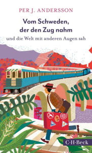 Title: Vom Schweden, der den Zug nahm: und die Welt mit anderen Augen sah, Author: Per J. Andersson