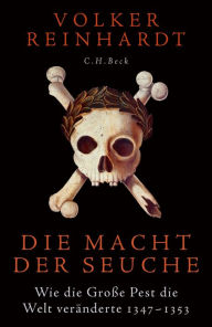 Title: Die Macht der Seuche: Wie die Große Pest die Welt veränderte, Author: Volker Reinhardt
