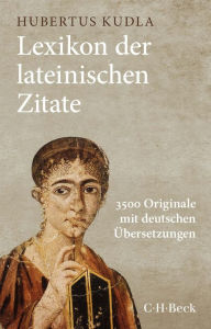 Title: Lexikon der lateinischen Zitate: 3500 Originale mit Übersetzungen und Belegstellen, Author: Hubertus Kudla