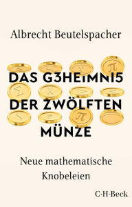Title: Das Geheimnis der zwölften Münze: Neue mathematische Knobeleien, Author: Albrecht Beutelspacher