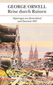 Title: Reise durch Ruinen: Reportagen aus Deutschland und Österreich 1945, Author: George Orwell