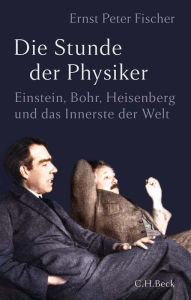 Title: Die Stunde der Physiker: Einstein, Bohr, Heisenberg und das Innerste der Welt, Author: Ernst Peter Fischer