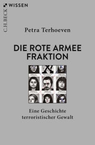 Title: Die Rote Armee Fraktion: Eine Geschichte terroristischer Gewalt, Author: Petra Terhoeven