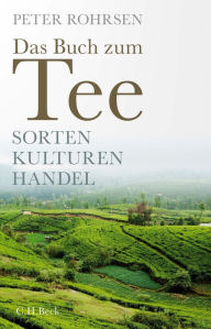 Title: Das Buch zum Tee: Sorten - Kulturen - Handel, Author: Peter Rohrsen