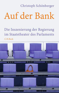 Title: Auf der Bank: Die Inszenierung der Regierung im Staatstheater des Parlaments, Author: Christoph Schönberger