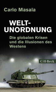 Title: Weltunordnung: Die globalen Krisen und die Illusionen des Westens, Author: Carlo Masala