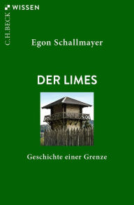 Title: Der Limes: Geschichte einer Grenze, Author: Egon Schallmayer