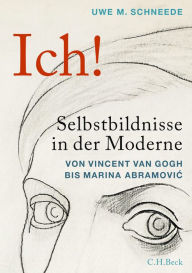 Title: Ich!: Selbstbildnisse in der Moderne, Author: Uwe M. Schneede