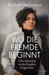 Title: Wo die Fremde beginnt: Über Identität in der fragilen Gegenwart, Author: Elisabeth Wellershaus