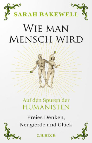 Wie man Mensch wird: Auf den Spuren der Humanisten