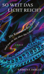 Title: So weit das Licht reicht: Die Kreaturen der Tiefsee und was sie mir über das Leben erzählen, Author: Sabrina Imbler