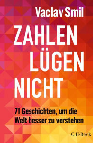 Title: Zahlen lügen nicht: 71 Geschichten, um die Welt besser zu verstehen, Author: Vaclav Smil