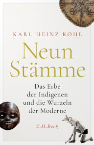 Title: Neun Stämme: Das Erbe der Indigenen und die Wurzeln der Moderne, Author: Karl-Heinz Kohl