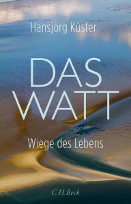 Title: Das Watt: Wiege des Lebens, Author: Hansjörg Küster