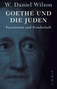 Title: Goethe und die Juden: Faszination und Feindschaft, Author: W. Daniel Wilson