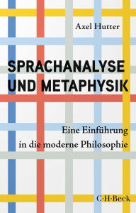 Title: Sprachanalyse und Metaphysik: Eine Einführung in die moderne Philosophie, Author: Axel Hutter