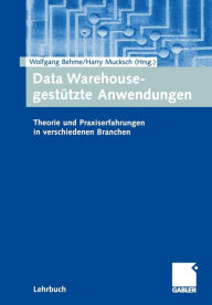 Title: Data Warehouse-gestützte Anwendungen: Theorie und Praxiserfahrungen in verschiedenen Branchen, Author: Wolfgang Behme