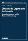 �konomische Organisation der Industrie: Netzwerkarrangements zwischen Markt und Unternehmung