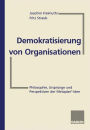 Demokratisierung von Organisationen: Philosophie, Urspr�nge und Perspektiven der Metaplan�-Idee F�r Eberhard Schelle
