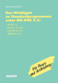 Title: Das Wichtigste zu Standardprogrammen unter MS-DOS 3.3: Word 4.0, Lotus 1-2-3 2.0, Multiplan 3.0, dBase III+ 3.0, Author: Dietrich Franz