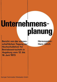 Title: Unternehmensplanung: Bericht von der wissenschaftlichen Tagung der Hochschullehrer für Betriebswirtschaft in Augsburg vom 12. 6. bis 16. 6. 1973, Author: Hans Ulrich