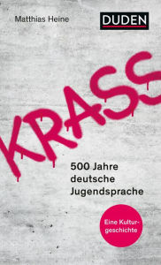 Title: Krass: 500 Jahre deutsche Jugendsprache, Author: Matthias Heine