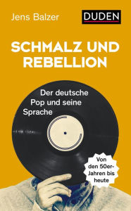 Title: Schmalz und Rebellion: Der deutsche Pop und seine Sprache, Author: Jens Balzer